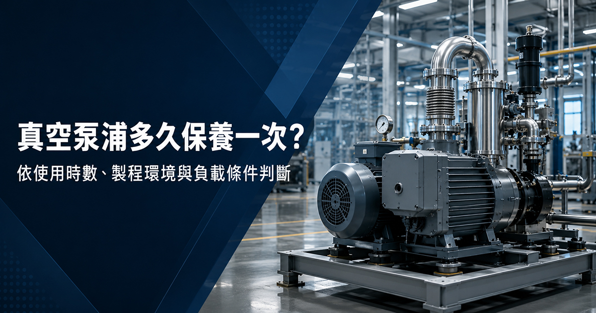 真空泵浦多久保養一次？依使用時數、製程環境與負載條件判斷